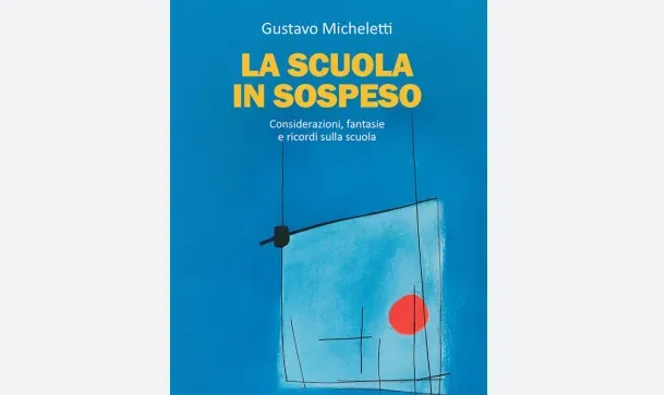 Riflessioni sulla scuola italiana tra criticità storiche e prospettive future: il nuovo libro di Gustavo Micheletti